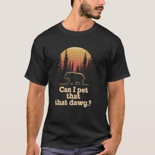 Camping Hiking Women Meme Dawg Bear Can I Pet That T-Shirt