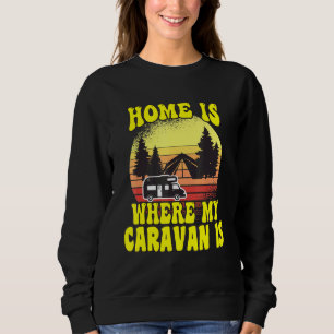 Camping Home Is Where My Caravan Is Camper Sweatshirt