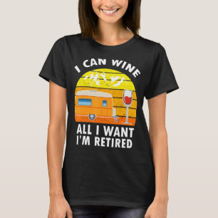 Camping I Can Wine All I Want I'm Retired Campers  T-Shirt