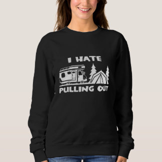 Camping I Hate Pulling Out Caravan Tent Sweatshirt