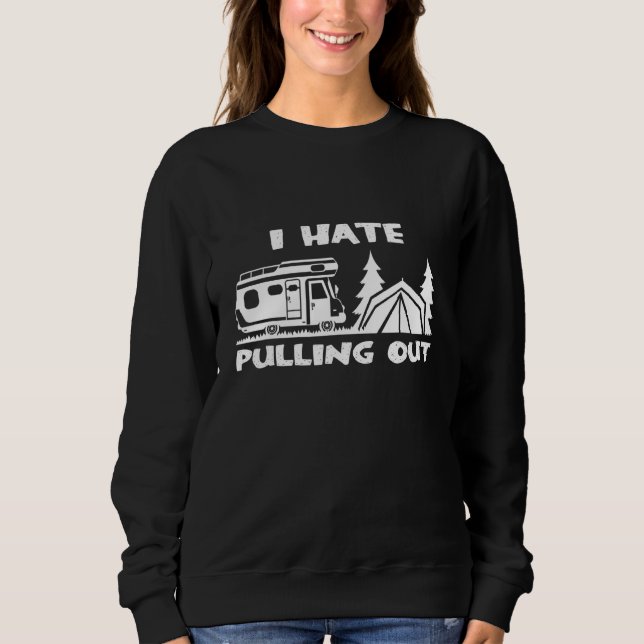 Camping I Hate Pulling Out Caravan Tent Sweatshirt (Front)