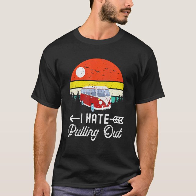 Camping I hate Pulling Out Retro Camper Trailer RV T-Shirt (Front)