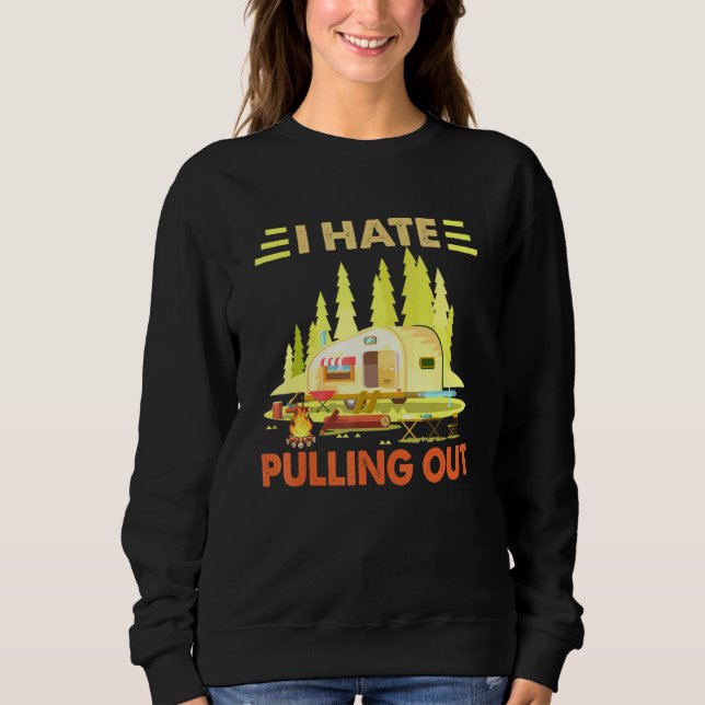 Camping I Hate Pulling Out Retro Camper Travel Tra Sweatshirt (Front)