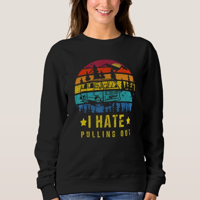 Camping I Hate Pulling Out Retro Travel Trailer _7 Sweatshirt (Front)