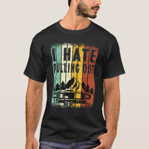 Camping I Hate Pulling Out Retro Travel Trailer _8 T-Shirt