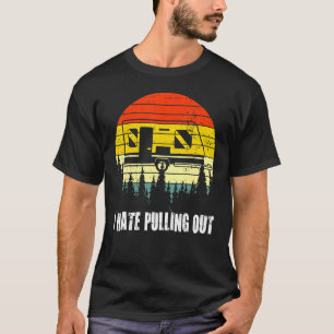 Camping I Hate Pulling Out Retro Travel Trailer T-Shirt