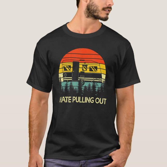 Camping I Hate Pulling Out Retro Travel Trailer T-Shirt (Front)