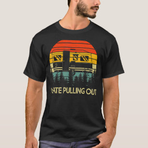 Camping I Hate Pulling Out Retro Travel Trailer T-Shirt