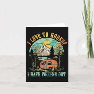 Camping I Love To Hookup I Hate Pulling Out Camper Card