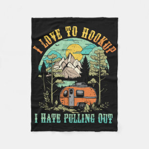 Camping I Love To Hookup I Hate Pulling Out Camper Fleece Blanket