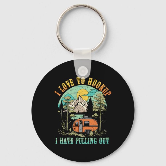 Camping I Love To Hookup I Hate Pulling Out Camper Key Ring (Front)
