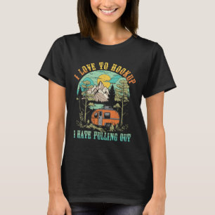 Camping I Love To Hookup I Hate Pulling Out Camper T-Shirt