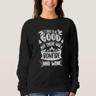 Camping I Tried To Be Good But There Was A Bonfire Sweatshirt