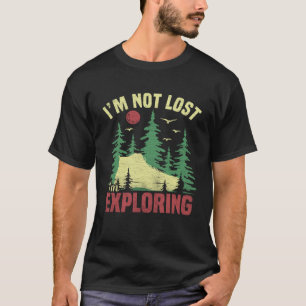 Camping Im Not Lost Im Exploring Hiking For Men W T-Shirt
