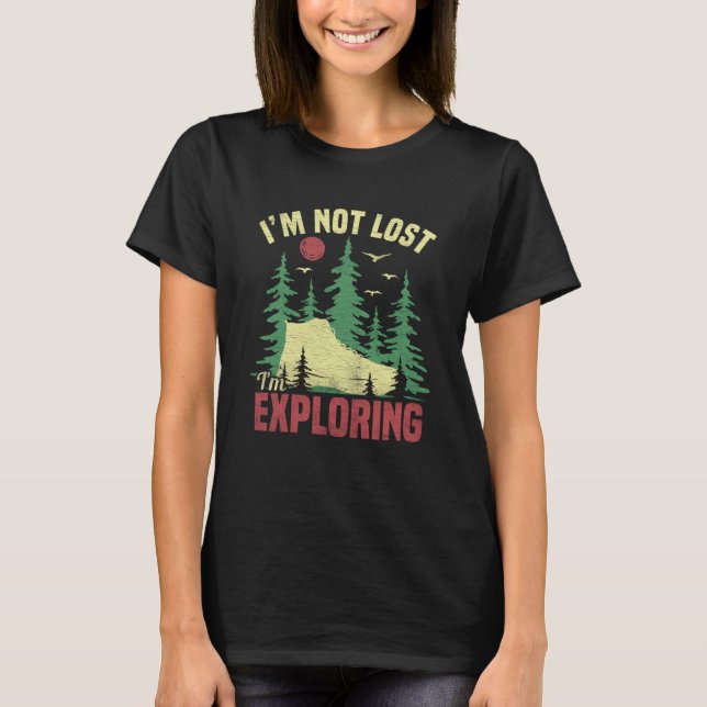 Camping Im Not Lost Im Exploring  Hiking For Men W T-Shirt (Front)