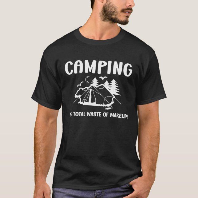Camping is a total waste of makeup funny camping c T-Shirt (Front)