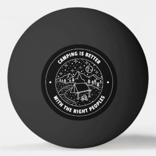 Camping is better with the right peoples ping pong ball