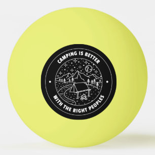 Camping is better with the right peoples ping pong ball