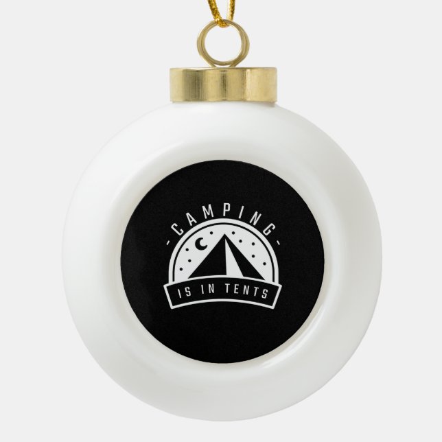 Camping Is In Tents Ceramic Ball Christmas Ornament (Front)