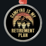 Camping is my retirement plan Funny camping Gift Metal Ornament<br><div class="desc">Camping is my retirement plan Funny camping Gift- This design makes a great gift for everyone who loves Camping!</div>