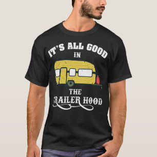 Camping Its All Good In The Trailer Hood T-Shirt