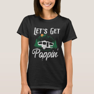 Camping Lets Get Poppin Pop Up Camper T-Shirt