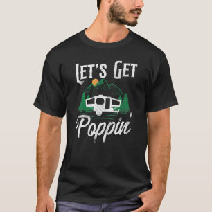 Camping Lets Get Poppin Pop Up Camper T-Shirt