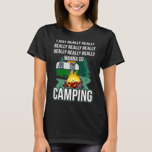 Camping Lovers I Just Really Really Wanna Go Campi T-Shirt