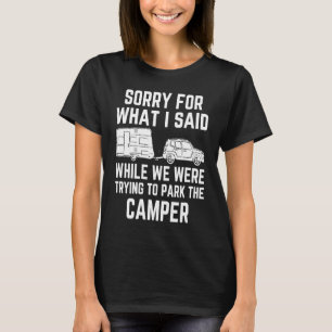 camping Sorry for what i said while parking the ca T-Shirt