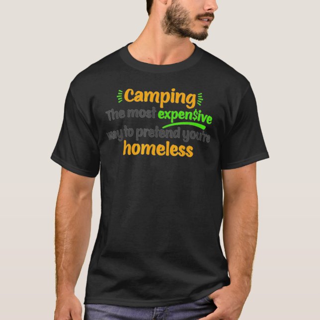 Camping The Most Expensive Way To Pretend Youre Ho T-Shirt (Front)