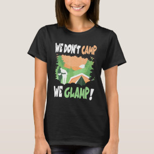 Camping We Dont Camp We Glamp T-Shirt
