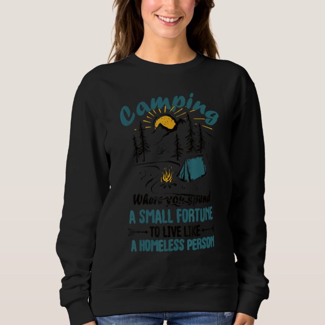 Camping Where you spend a fortune like homeless Ad Sweatshirt (Front)
