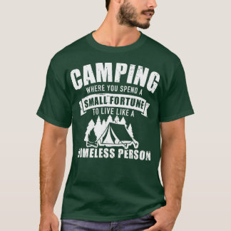 Camping where you spend a small fortune to live li T-Shirt