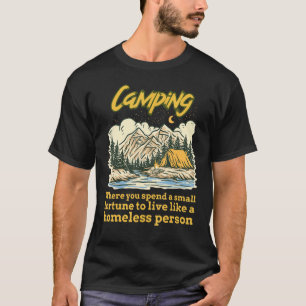 Camping Where You Spend Small Fortune To Live Like T-Shirt
