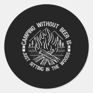 Camping Without Beer Is Just Sitting In The Woods Classic Round Sticker