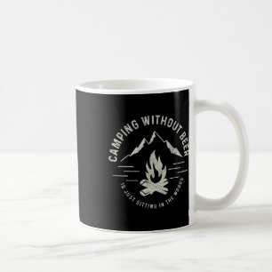 Camping Without Beer Is Just Sitting In The Woods Coffee Mug