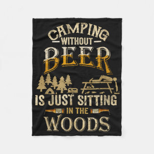 Camping Without Beer Is Just Sitting In The Woods Fleece Blanket