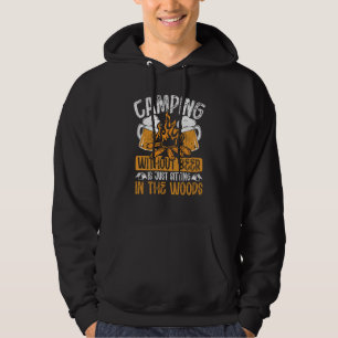 Camping Without Beer Is Just Sitting In The Woods Hoodie