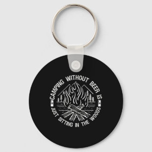 Camping Without Beer Is Just Sitting In The Woods Key Ring