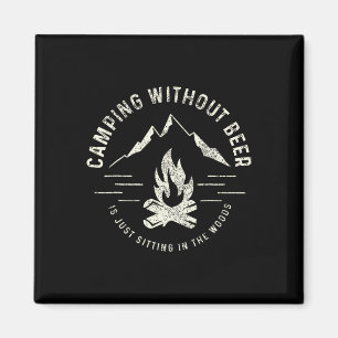 Camping Without Beer Is Just Sitting In The Woods Magnet