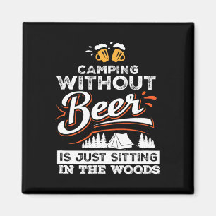 Camping Without Beer Is Just Sitting In The Woods Magnet