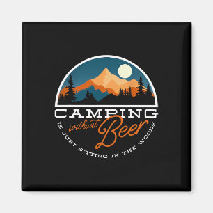 Camping Without Beer Is Just Sitting In The Woods Magnet