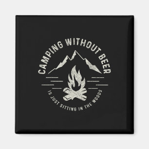 Camping Without Beer Is Just Sitting In The Woods Magnet