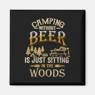 Camping Without Beer Is Just Sitting In The Woods Magnet
