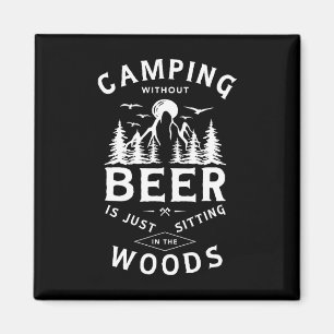 Camping Without Beer Is Just Sitting In The Woods Magnet