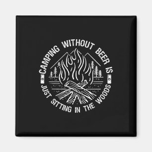 Camping Without Beer Is Just Sitting In The Woods Magnet
