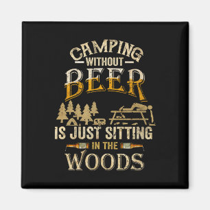 Camping Without Beer Is Just Sitting In The Woods Magnet