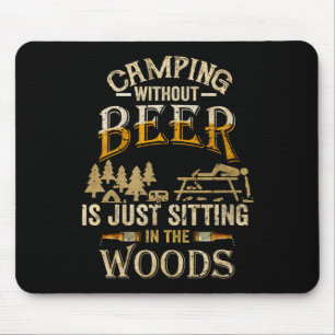 Camping Without Beer Is Just Sitting In The Woods Mouse Pad