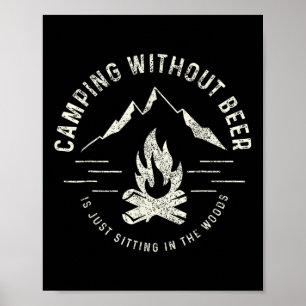Camping Without Beer Is Just Sitting In The Woods Poster