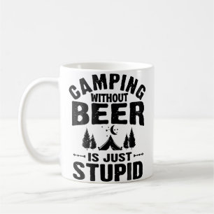 Camping Without Beer Is Just Stupid Coffee Mug